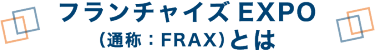 フランチャイズEXPO（通称：FRAX）とは